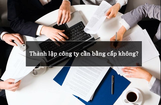 Thành lập công ty có cần bằng cấp không?